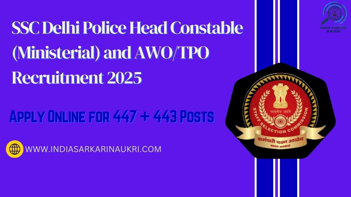 SSC Delhi Police Head Constable (Ministerial) and AWO/TPO Recruitment 2025 Apply Online for 447 + 443 Posts 